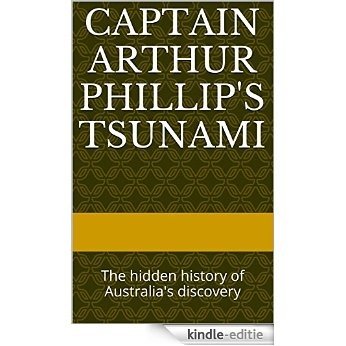 Captain Arthur Phillip's Tsunami: The Hidden history of Australia's discovery (English Edition) [Kindle-editie]