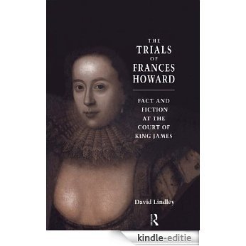 The Trials of Frances Howard: Fact and Fiction at the Court of King James [Kindle-editie]