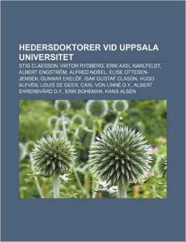 Hedersdoktorer VID Uppsala Universitet: Stig Claesson, Viktor Rydberg, Erik Axel Karlfeldt, Albert Engstrom, Alfred Nobel, Elise Ottesen-Jensen