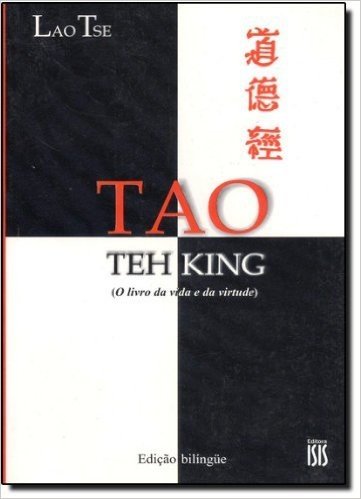 Tao Teh King. O Livro Da Vida E Da Virtude
