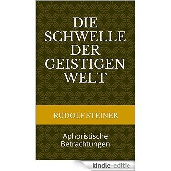 Die Schwelle der geistigen Welt: Aphoristische Betrachtungen (Rudolf Steiner Gesamtausgaben 17) (German Edition) [Kindle-editie]