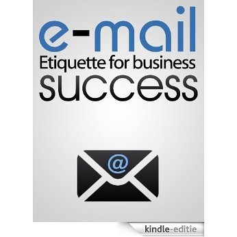 Email etiquette for Business Success, Using Emotional Intelligence to communicate effectively in the Business World!!! (English Edition) [Kindle-editie]