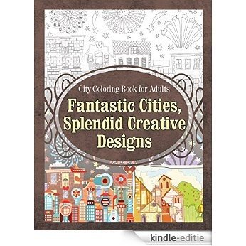City Coloring Book for Adults Fantastic Cities, Splendid Creative Designs (Cities Coloring Book 1) (English Edition) [Kindle-editie]