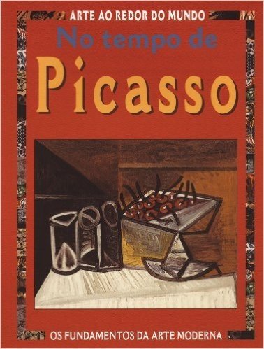 No Tempo de Picasso - Coleção Arte ao Redor do Mundo