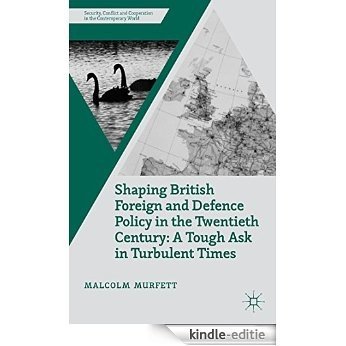 Shaping British Foreign and Defence Policy in the Twentieth Century: A Tough Ask in Turbulent Times (Security, Conflict and Cooperation in the Contemporary World) [Kindle-editie]