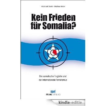 Kein Frieden für Somalia? Die somalische Tragödie und der internationale Terrorismus (German Edition) [Kindle-editie]
