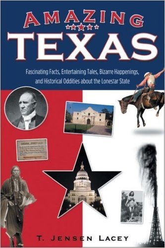 Amazing Texas: Fascinating Facts, Entertaining Tales, Bizarre Happenings, and Historical Oddities about the Lonestar State