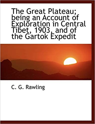 The Great Plateau; being an Account of Exploration in Central Tibet, 1903, and of the Gartok Expedit