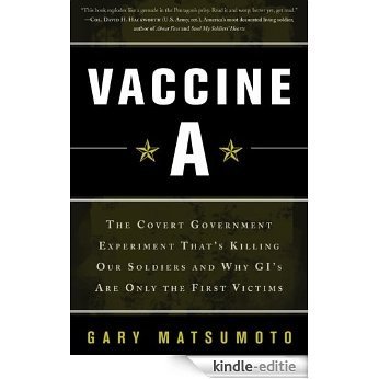 Vaccine A: The Covert Government Experiment That's Killing Our Soldiers--and Why GI's Are Only the First Victim [Kindle-editie]