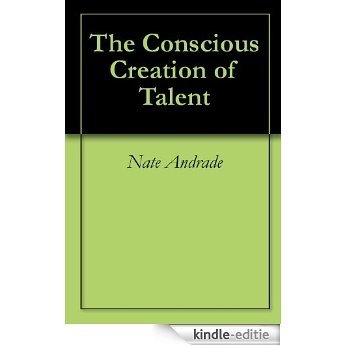 The Conscious Creation of Talent (English Edition) [Kindle-editie]