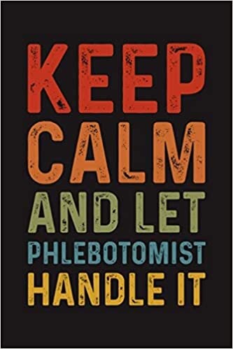 indir Keep Calm and Let Phlebotomist Handle It: Funny Phlebotomist gifts, Humorous Inspirational Quotes Lined Journal Notebook, Yearly Calendar Gag Gift for Coworkers, Friends or Family Relatives!