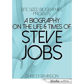 A Biography on The Life & TImes of Steve Jobs (Bite Sized Biographies Book 3) (English Edition) [Kindle-editie]