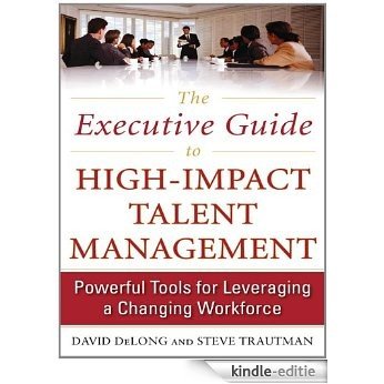 The Executive Guide to High-Impact Talent Management: Powerful Tools for Leveraging a Changing Workforce [Kindle-editie]