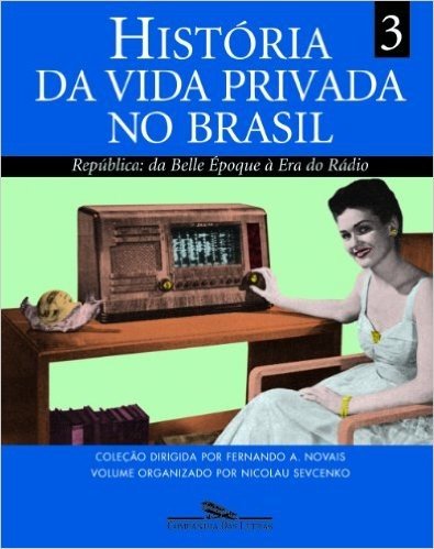 História da Vida Privada no Brasil. República. Da Belle Époque à Era do Rádio - Volume 3