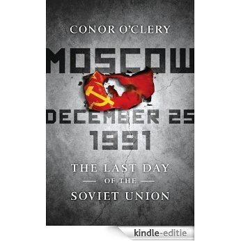 Moscow, December 25, 1991: The Last Day of the Soviet Union [Kindle-editie]