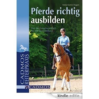 Pferde richtig ausbilden: Von der Losgelassenheit bis zur Versammlung (Cadmos Reiterpraxis) (German Edition) [Kindle-editie]