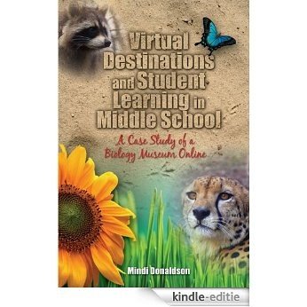 Virtual Destinations and Student Learning in Middle School: A Case Study of a Biology Museum Online, Student Edition (English Edition) [Kindle-editie]