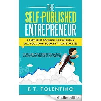 The Self-Published Entrepreneur (21 Day Book): 7 Easy Steps to Write, Self-Publish & Sell Your Own Book in 21 Days or Less (Then Use Your Book to Launch ... (Write, Publish & Sell) (English Edition) [Kindle-editie]
