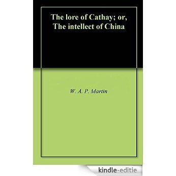 The lore of Cathay; or, The intellect of China (English Edition) [Kindle-editie]