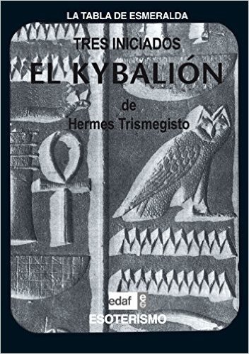 El Kybalion: Estudio Sobre la Filosofia Hermetica del Antiguo Egipto y Grecia