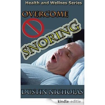 Overcome Snoring - Causes and Cures (Health and Wellness Series Book 1) (English Edition) [Kindle-editie]
