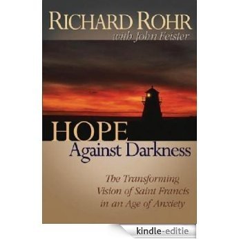 Hope Against Darkness: The Transforming Vision of Saint Francis in an Age of Anxiety (English Edition) [Kindle-editie]
