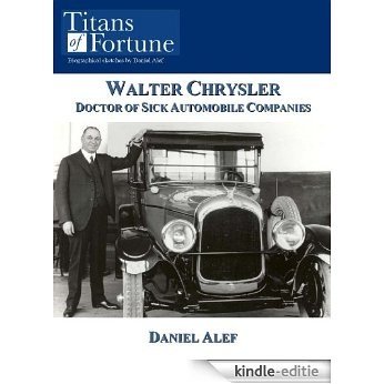 Walter Chrysler: Doctor of Sick Automobile Companies (English Edition) [Kindle-editie]