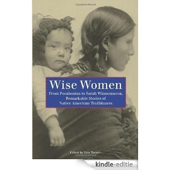 Wise Women: From Pocahontas to Sarah Winnemucca, Remarkable Stories of Native American Trailblazers [Kindle-editie]