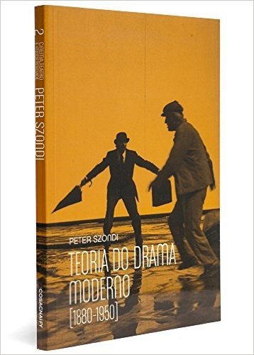 Teoria do Drama Moderno. 1880-1950 - Coleção Cinema, Teatro e Modernidade