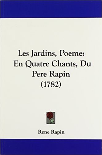 Les Jardins, Poeme: En Quatre Chants, Du Pere Rapin (1782)