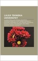 Lulea Tekniska Universitet: Alumner Fran Lulea Tekniska Universitet, Hedersdoktorer VID Lulea Tekniska Universitet
