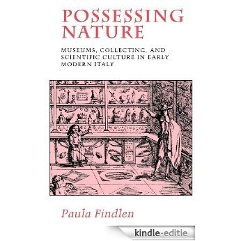 Possessing Nature: Museums, Collecting, and Scientific Culture in Early Modern Italy (Studies on the History of Society and Culture) [Kindle-editie]