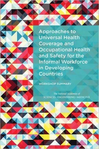 Approaches to Universal Health Coverage and Occupational Health and Safety for the Informal Workforce in Developing Countries:: Workshop Summary