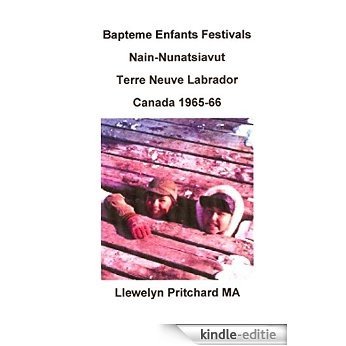 Bapteme Enfants Festivals Nain-Nunatsiavut Terre Neuve Labrador Canada 1965-66 (Albums Photos t. 2) (French Edition) [Kindle-editie]