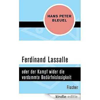 Ferdinand Lassalle: oder der Kampf wider die verdammte Bedürfnislosigkeit (German Edition) [Kindle-editie]