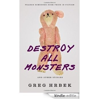 Destroy All Monsters, and Other Stories (Prairie Schooner Book Prize in Fiction) (English Edition) [Kindle-editie]