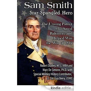 Sam Smith Star-Spangled Hero: The Unsung Patriot Who Saved Baltimore & Help Win the War of 1812 (English Edition) [Kindle-editie]