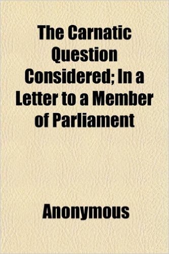 The Carnatic Question Considered; In a Letter to a Member of Parliament