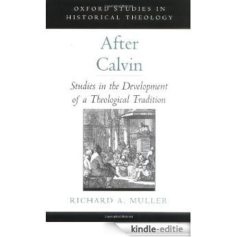 After Calvin: Studies in the Development of a Theological Tradition (Oxford Studies in Historical Theology) [Kindle-editie]