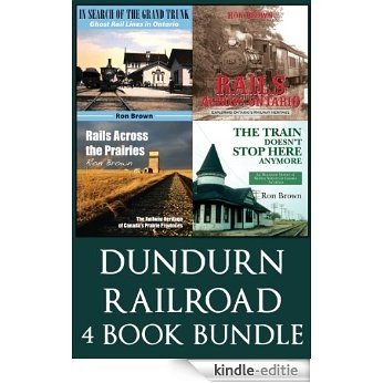 Dundurn Railroad Bundle: In Search of the Grand Trunk / Rails Across Ontario / Rails Across the Prairies / The Train Doesn't Stop Here Anymore [Kindle-editie]