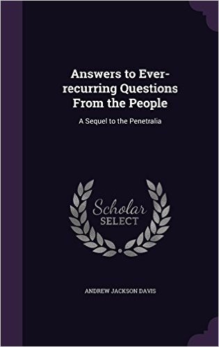 Answers to Ever-Recurring Questions from the People: A Sequel to the Penetralia