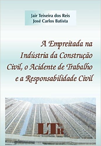A Empreitada na Indústria da Construção Civil, o Acidente de Trabalho e a Responsabilidade Civil