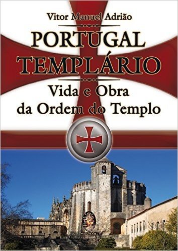 Portugal Templario. Vida E Obra Da Ordem Do Templo