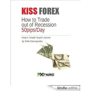 KISS FOREX : How to Forex Trade out of Recession 50pips/Day  (Keep It Simple Stupid Lessons) (FXHOLIC Book 1) (English Edition) [Kindle-editie]