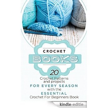 Crochet: Crochet Books: 20 Crochet Patterns And Projects For Every Season With The Essential Crochet Book! (Bonus Ebook Included!) (crochet patterns on kindle free, crochet magazine) (English Edition) [Kindle-editie]