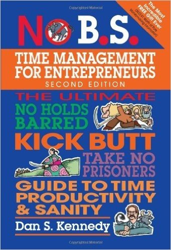 No B.S. Time Management for Entrepreneurs: The Ultimate No Holds Barred Kick Butt Take No Prisoners Guide to Time Productivity and Sanity baixar