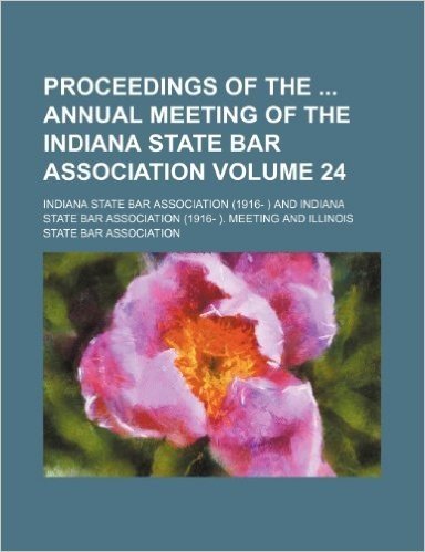Proceedings of the Annual Meeting of the Indiana State Bar Association Volume 24