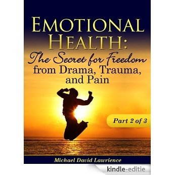 Emotional Health: The Secret for Freedom from Drama, Trauma, and Pain - Part 2 of 3 (English Edition) [Kindle-editie]