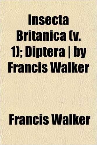 Insecta Britanica (V. 1); Diptera - By Francis Walker