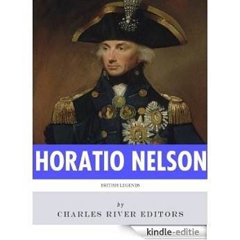 British Legends: The Life and Legacy of Admiral Horatio Nelson (English Edition) [Kindle-editie]